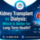 Kidney Transplant vs Dialysis: Which Is Better for Long-Term Health?